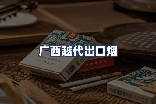 广西越代出口烟